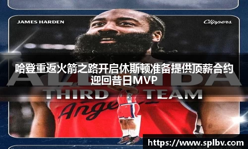哈登重返火箭之路开启休斯顿准备提供顶薪合约迎回昔日MVP